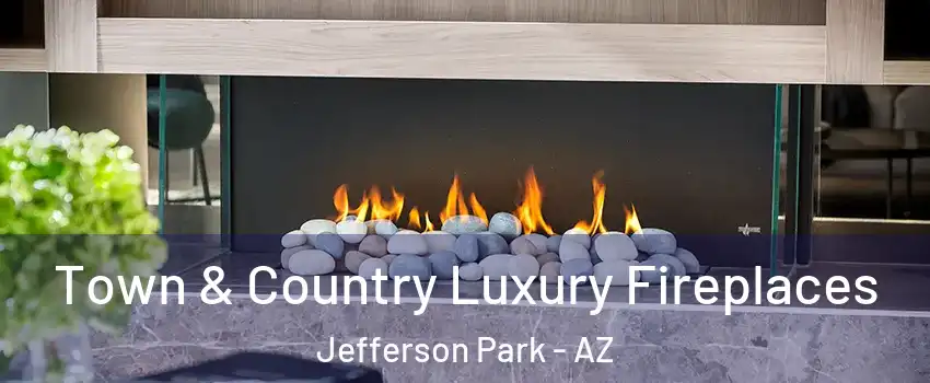Town & Country Luxury Fireplaces Jefferson Park - AZ