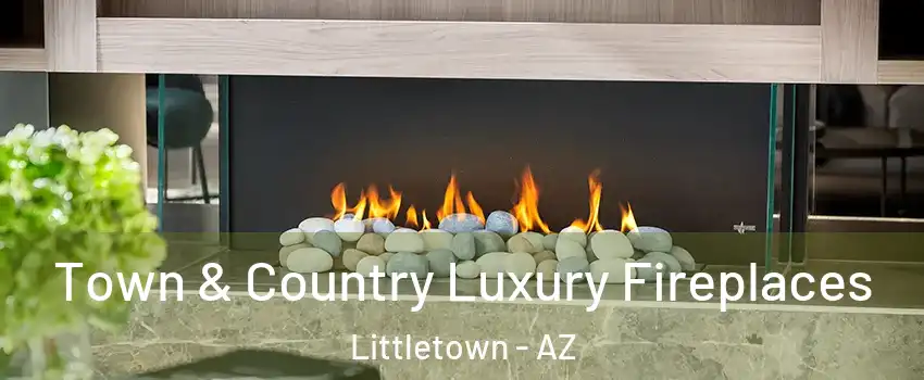 Town & Country Luxury Fireplaces Littletown - AZ