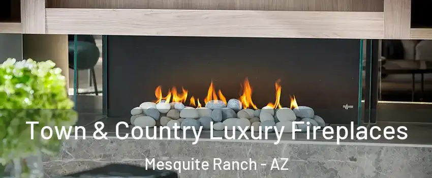Town & Country Luxury Fireplaces Mesquite Ranch - AZ