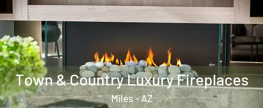 Town & Country Luxury Fireplaces Miles - AZ