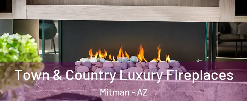 Town & Country Luxury Fireplaces Mitman - AZ