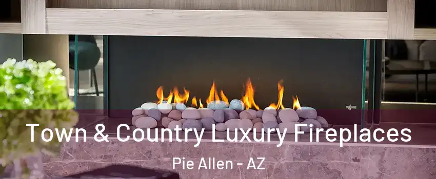 Town & Country Luxury Fireplaces Pie Allen - AZ