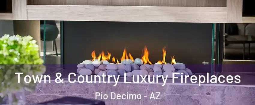 Town & Country Luxury Fireplaces Pio Decimo - AZ