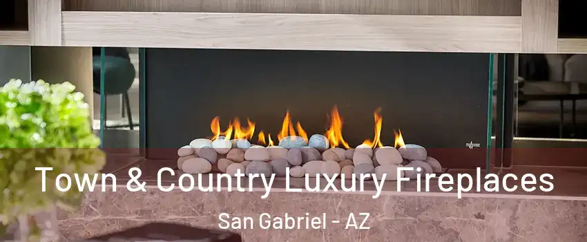 Town & Country Luxury Fireplaces San Gabriel - AZ