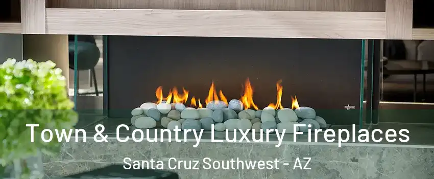 Town & Country Luxury Fireplaces Santa Cruz Southwest - AZ