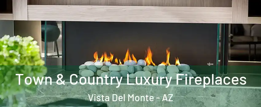 Town & Country Luxury Fireplaces Vista Del Monte - AZ