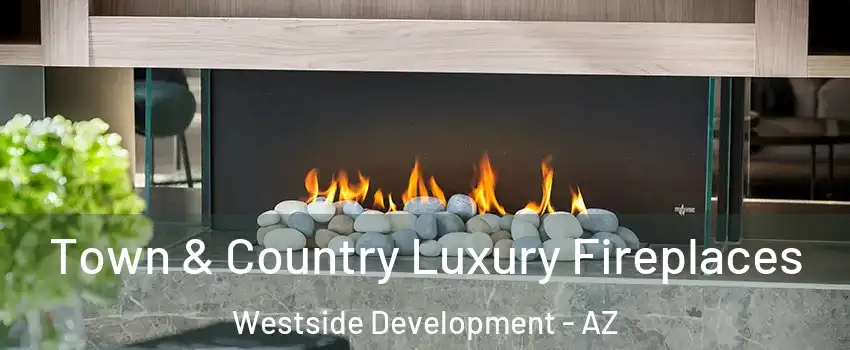 Town & Country Luxury Fireplaces Westside Development - AZ