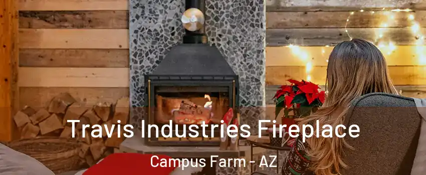 Travis Industries Fireplace Campus Farm - AZ