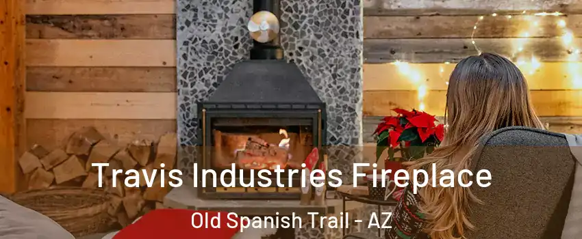 Travis Industries Fireplace Old Spanish Trail - AZ