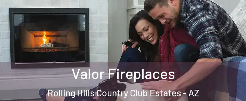Valor Fireplaces Rolling Hills Country Club Estates - AZ