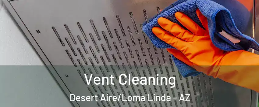 Vent Cleaning Desert Aire/Loma Linda - AZ
