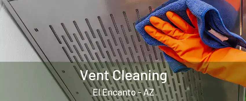 Vent Cleaning El Encanto - AZ