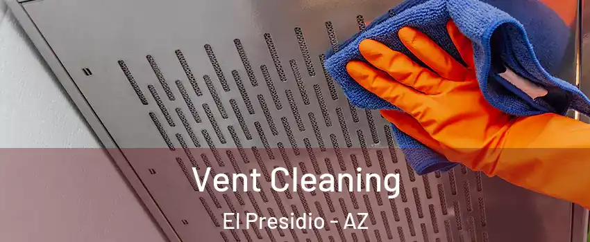 Vent Cleaning El Presidio - AZ