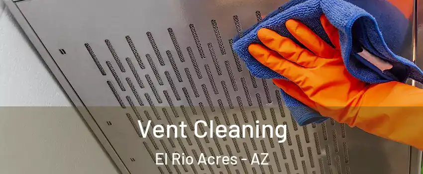 Vent Cleaning El Rio Acres - AZ