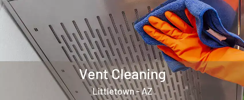 Vent Cleaning Littletown - AZ