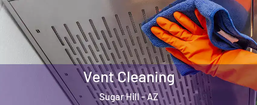Vent Cleaning Sugar Hill - AZ