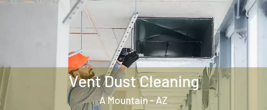 Vent Dust Cleaning A Mountain - AZ