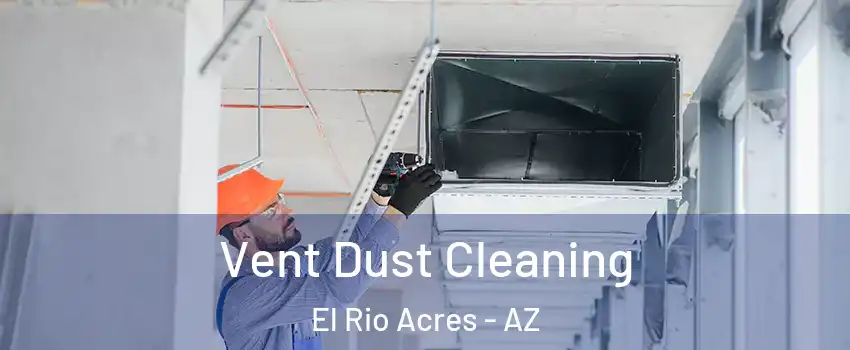 Vent Dust Cleaning El Rio Acres - AZ