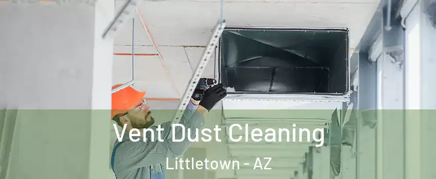 Vent Dust Cleaning Littletown - AZ