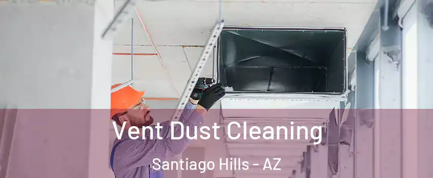 Vent Dust Cleaning Santiago Hills - AZ