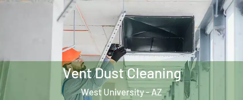 Vent Dust Cleaning West University - AZ