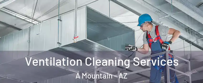 Ventilation Cleaning Services A Mountain - AZ