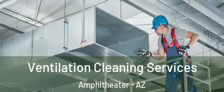 Ventilation Cleaning Services Amphitheater - AZ