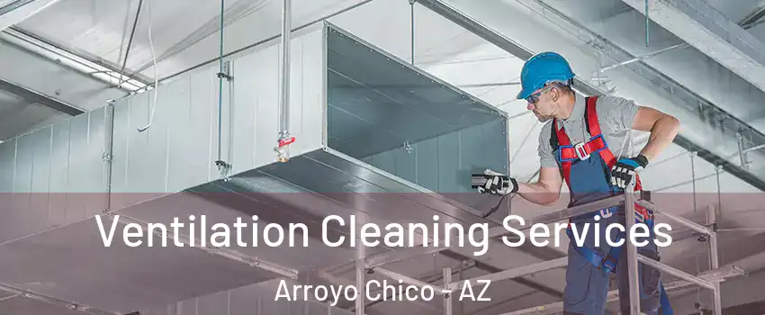 Ventilation Cleaning Services Arroyo Chico - AZ