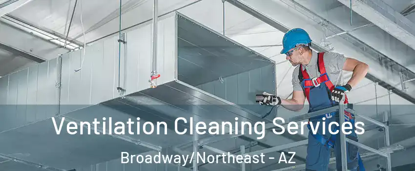 Ventilation Cleaning Services Broadway/Northeast - AZ