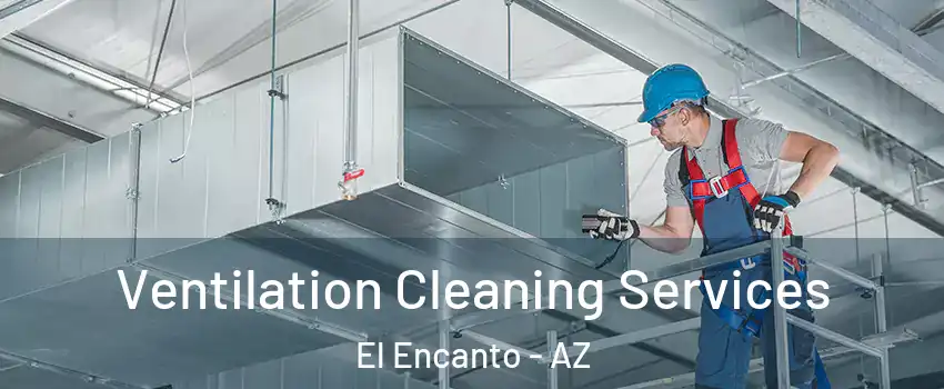 Ventilation Cleaning Services El Encanto - AZ