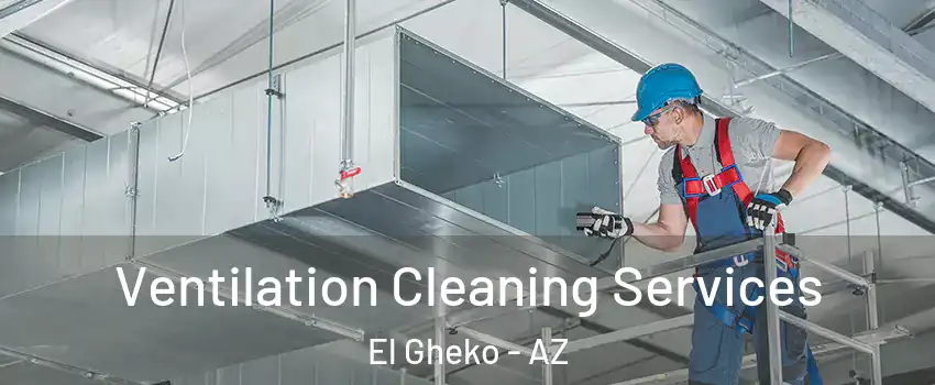 Ventilation Cleaning Services El Gheko - AZ