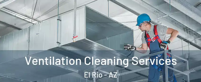 Ventilation Cleaning Services El Rio - AZ