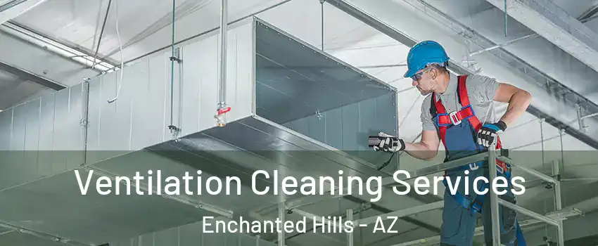 Ventilation Cleaning Services Enchanted Hills - AZ