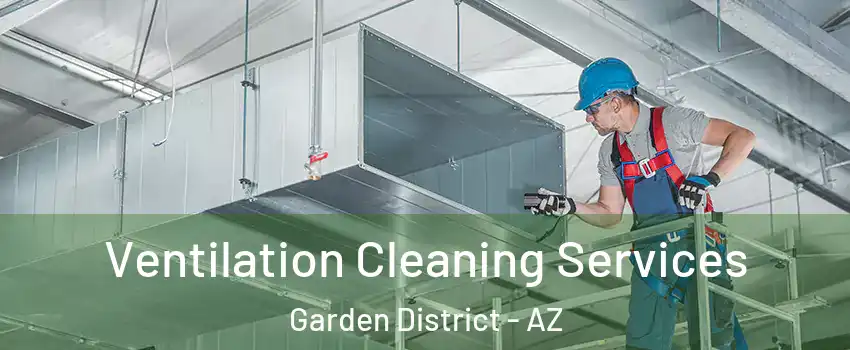Ventilation Cleaning Services Garden District - AZ
