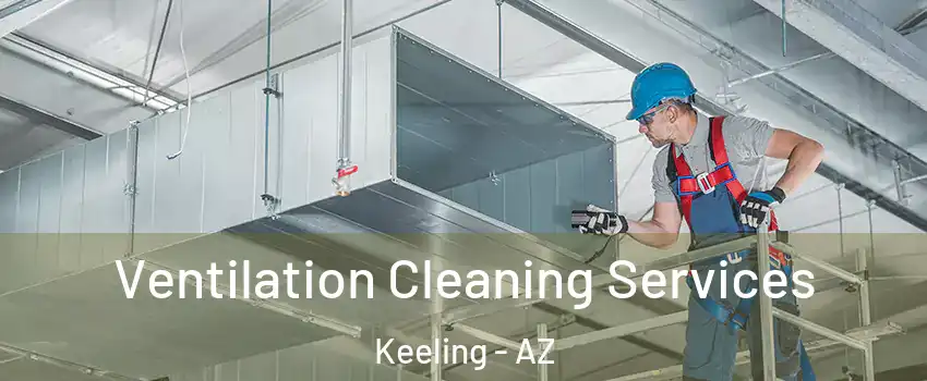 Ventilation Cleaning Services Keeling - AZ