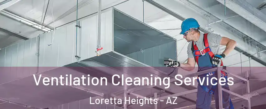 Ventilation Cleaning Services Loretta Heights - AZ