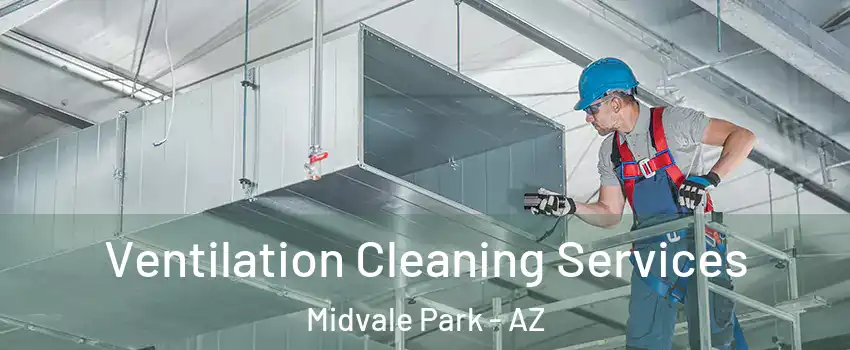 Ventilation Cleaning Services Midvale Park - AZ