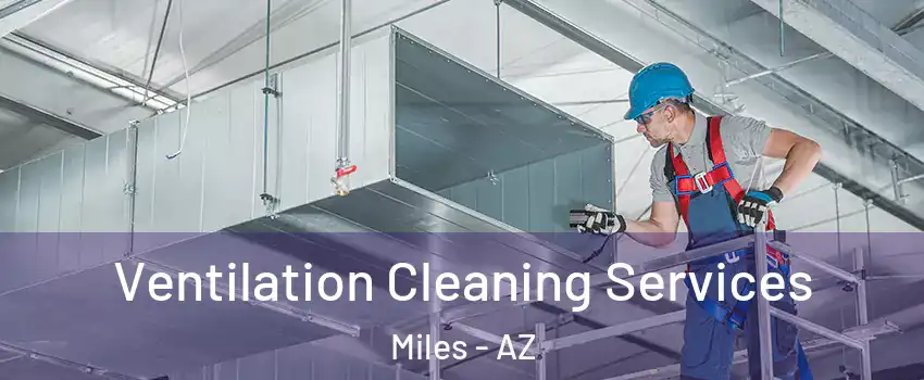 Ventilation Cleaning Services Miles - AZ