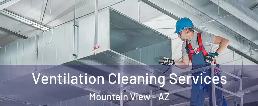 Ventilation Cleaning Services Mountain View - AZ