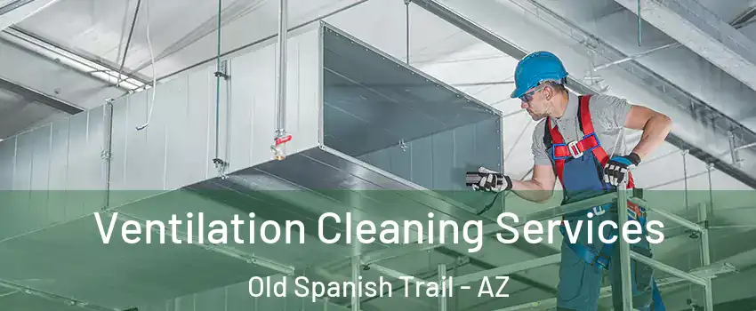 Ventilation Cleaning Services Old Spanish Trail - AZ