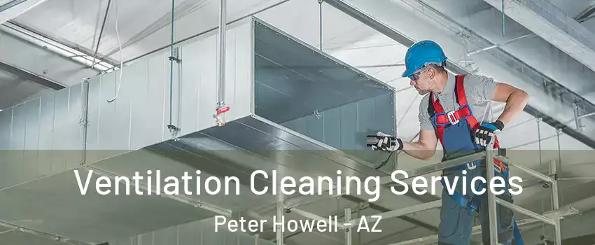Ventilation Cleaning Services Peter Howell - AZ