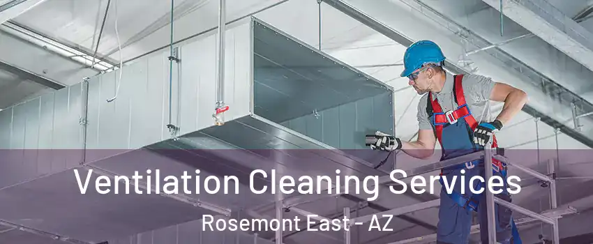 Ventilation Cleaning Services Rosemont East - AZ
