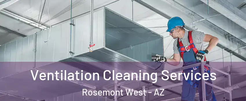 Ventilation Cleaning Services Rosemont West - AZ