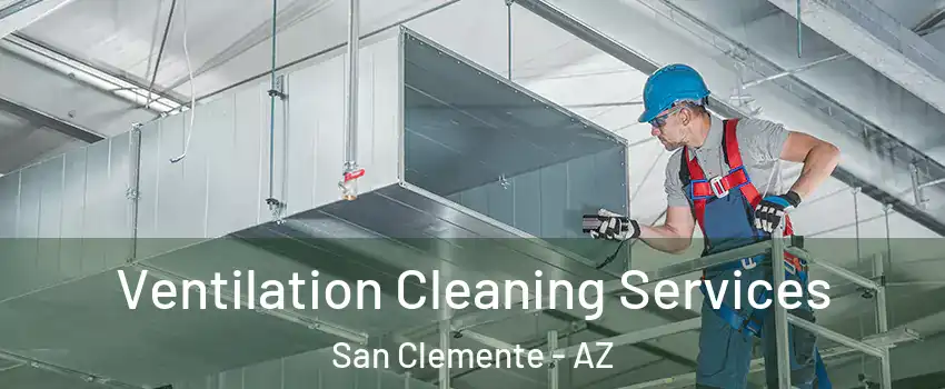 Ventilation Cleaning Services San Clemente - AZ