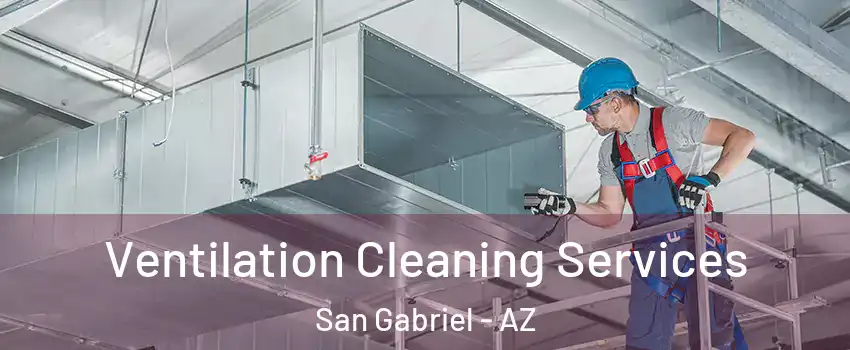 Ventilation Cleaning Services San Gabriel - AZ