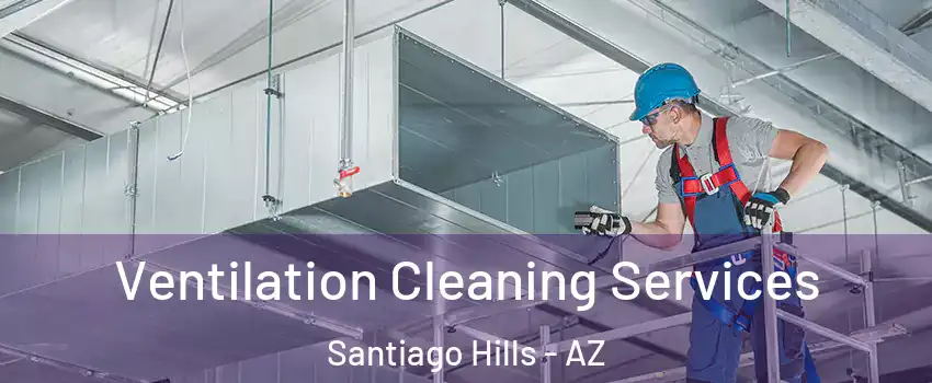 Ventilation Cleaning Services Santiago Hills - AZ