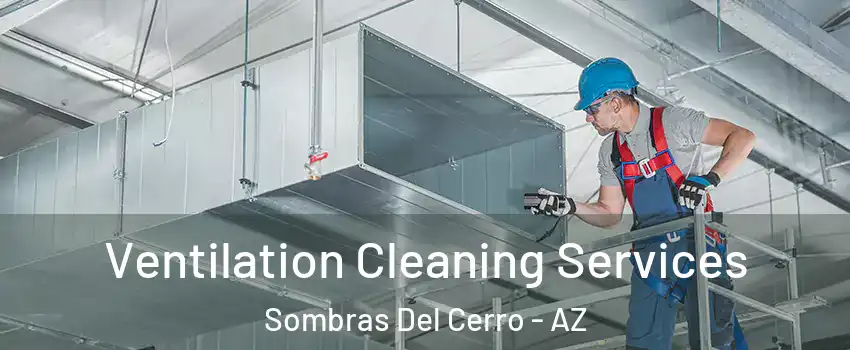 Ventilation Cleaning Services Sombras Del Cerro - AZ