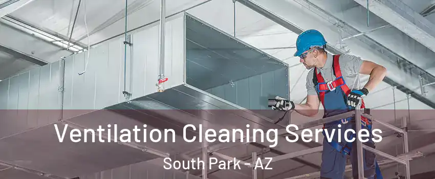 Ventilation Cleaning Services South Park - AZ