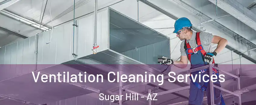 Ventilation Cleaning Services Sugar Hill - AZ
