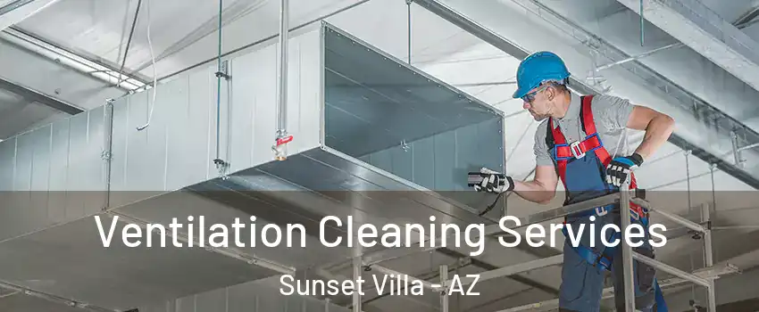Ventilation Cleaning Services Sunset Villa - AZ